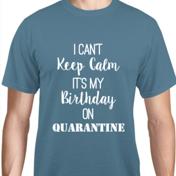 Birthday Cant Keep Calm Its My On Quarantine Unisex Basic Tee T-shirts Style 119321