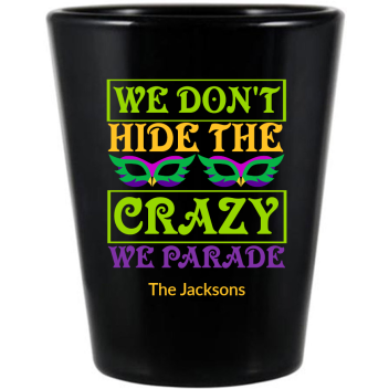 Mardi Gras We Don’t Hide The Crazy Black Shot Glass