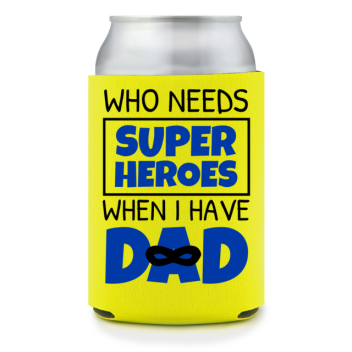 Full Color Foam Collapsible Can Coolers Happy Fathers Day Who Needs Super Heroes When I Have Dad Style 136948