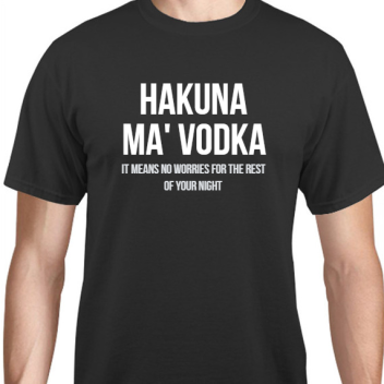 Parties & Events Hakuna Ma Vodka It Means No Worries For The Rest Of Your Night Unisex Basic Tee T-shirts Style 131717