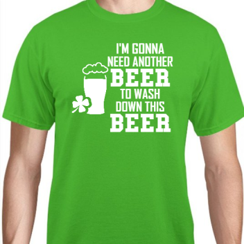St Patrick Day Im Gonna Need Another Beer To Wash Down This Unisex Basic Tee T-shirts Style 116892