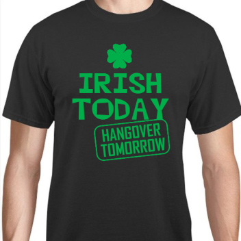 St Patrick Day Irish Today Hangover Tomorrow Unisex Basic Tee T-shirts Style 116707