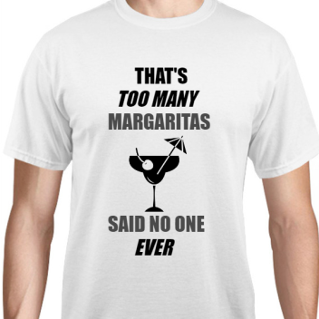Parties & Events Thats Too Many Margaritas Said No One Ever Unisex Basic Tee T-shirts Style 131783