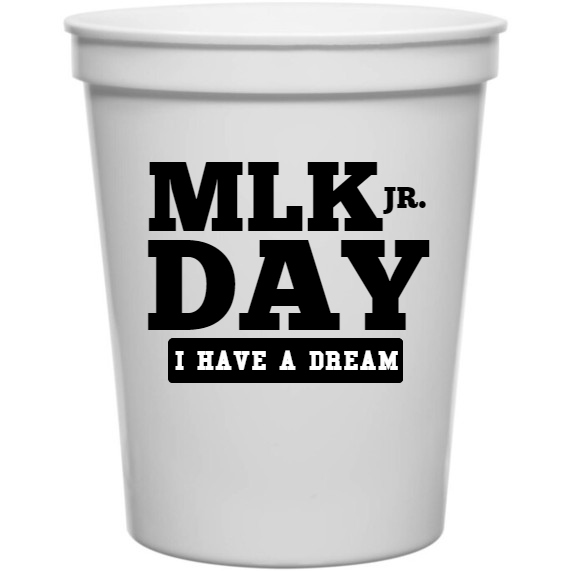 Martin Luther King Day Mlk Jr Have Dream 16oz Stadium Cups Style 128103