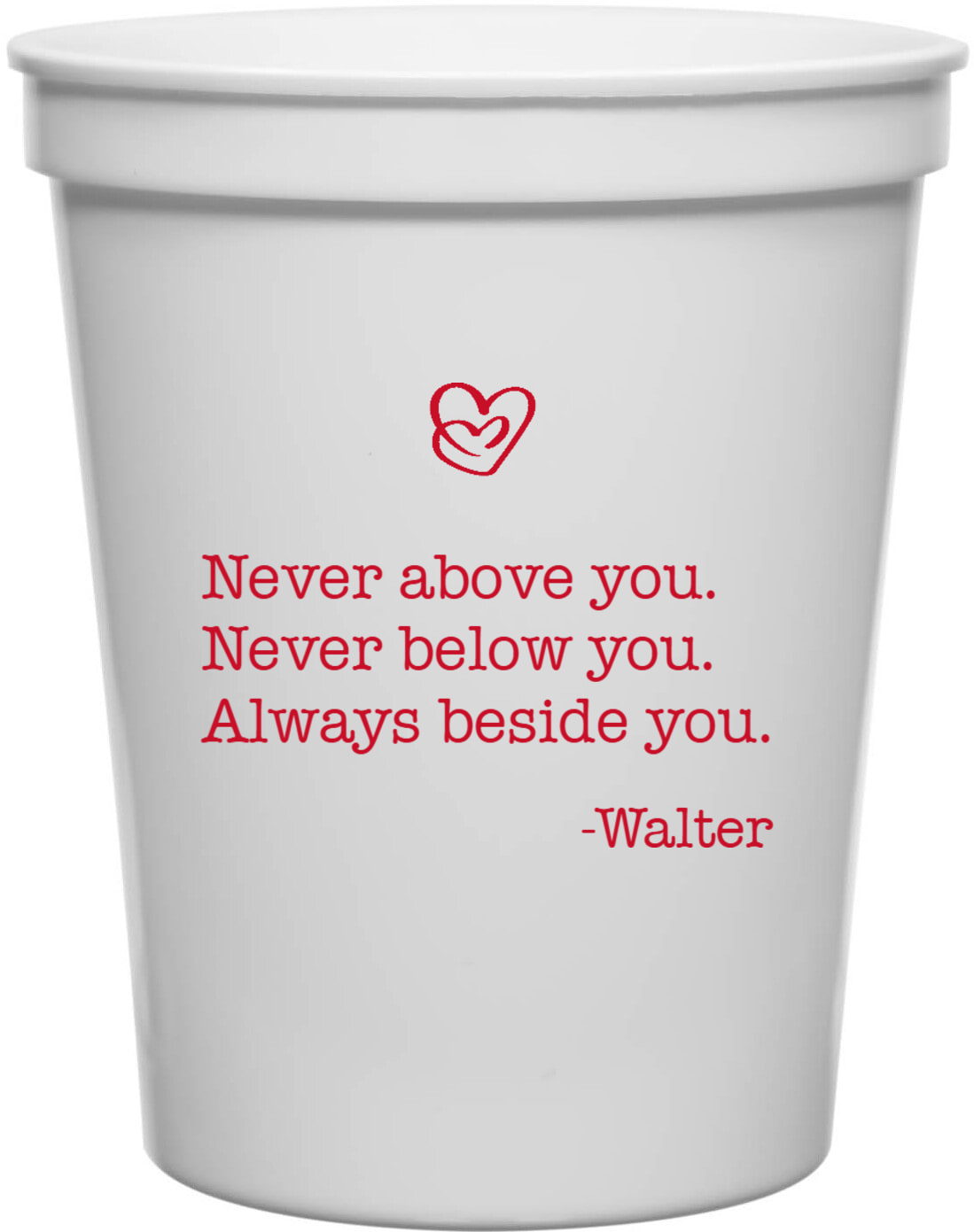 Never Above You Never Below You Always Beside You Valentine's Day Younnever Younalways walter 16oz Stadium Cups Style 169498