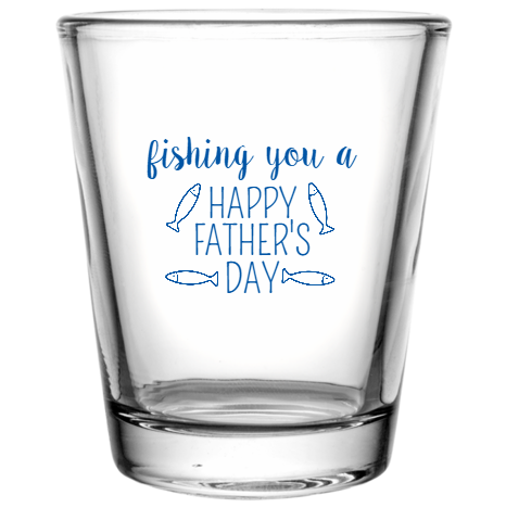 Happy Fathers Day Fishing You Custom Clear Shot Glasses- 1.75 oz. Style 107561