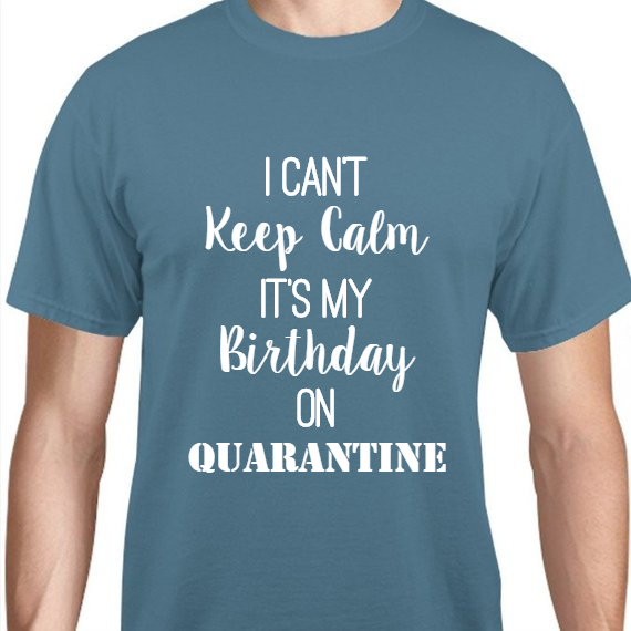 Birthday Cant Keep Calm Its My On Quarantine Unisex Basic Tee T-Shirts Style 119321